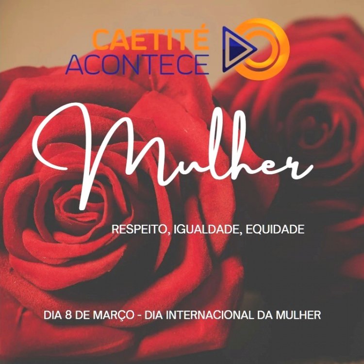Nossa homenagem a todas as mulheres - 8 de Março: Dia Internacional da Mulher