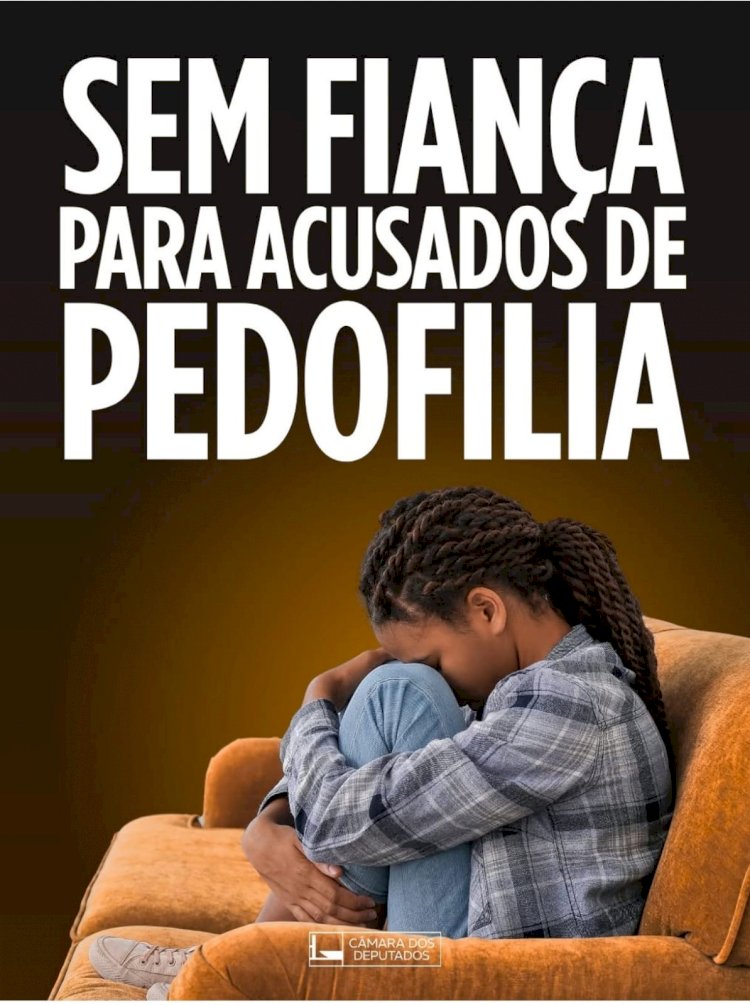 Câmara aprova projeto que classifica crimes sexuais contra vulneráveis como hediondos e inafiançáveis
